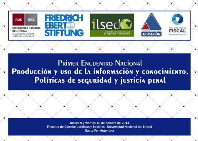 Primer encuentro nacional "Producción y uso de la información y conocimiento. Políticas de seguridad y justicia penal" - Santa Fe, 9 y 10 de Octubre de 2014